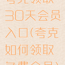 夸克领取30天会员入口(夸克如何领取免费会员)