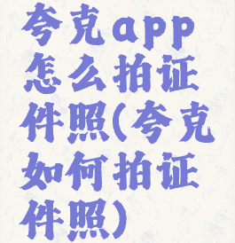 夸克app怎么拍证件照(夸克如何拍证件照)