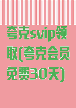 夸克svip领取(夸克会员免费30天)