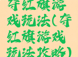 夺红旗游戏玩法(夺红旗游戏玩法攻略)