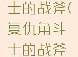 复仇角斗士的战斧(复仇角斗士的战斧怎么获得)
