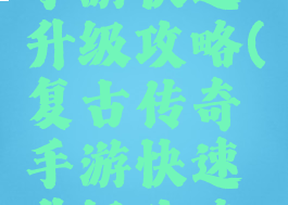 复古传奇手游快速升级攻略(复古传奇手游快速升级攻略图)