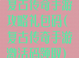 复古传奇手游攻略礼包码(复古传奇手游激活码领取)