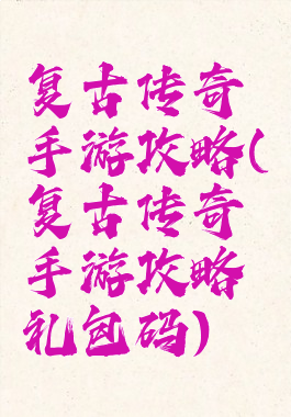 复古传奇手游攻略(复古传奇手游攻略礼包码)