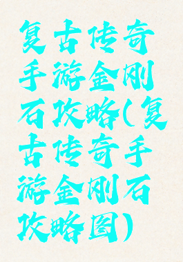 复古传奇手游金刚石攻略(复古传奇手游金刚石攻略图)