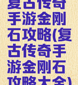 复古传奇手游金刚石攻略(复古传奇手游金刚石攻略大全)