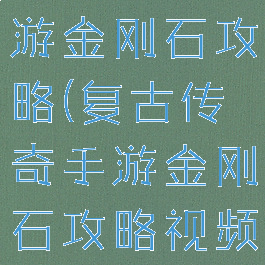 复古传奇手游金刚石攻略(复古传奇手游金刚石攻略视频)