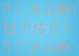 复古传奇1.8手游攻略(复古传奇1.8手游攻略视频)