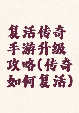 复活传奇手游升级攻略(传奇如何复活)