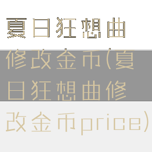 夏日狂想曲修改金币(夏日狂想曲修改金币price)