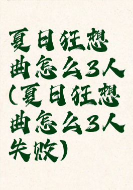 夏日狂想曲怎么3人(夏日狂想曲怎么3人失败)