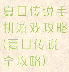 夏日传说手机游戏攻略(夏日传说全攻略)