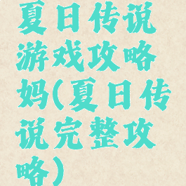 夏日传说游戏攻略妈(夏日传说完整攻略)
