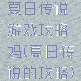 夏日传说游戏攻略妈(夏日传说的攻略)