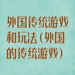 外国传统游戏和玩法(外国的传统游戏)