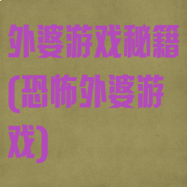 外婆游戏秘籍(恐怖外婆游戏)