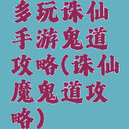 多玩诛仙手游鬼道攻略(诛仙魔鬼道攻略)