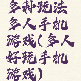 多种玩法多人手机游戏(多人好玩手机游戏)