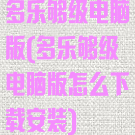 多乐够级电脑版(多乐够级电脑版怎么下载安装)