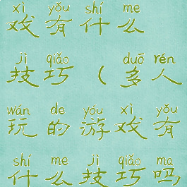 多人玩的游戏有什么技巧(多人玩的游戏有什么技巧吗)
