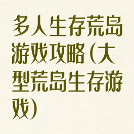 多人生存荒岛游戏攻略(大型荒岛生存游戏)
