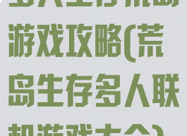 多人生存荒岛游戏攻略(荒岛生存多人联机游戏大全)