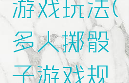 多人骰子游戏玩法(多人掷骰子游戏规则图)