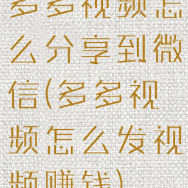 多多视频怎么分享到微信(多多视频怎么发视频赚钱)