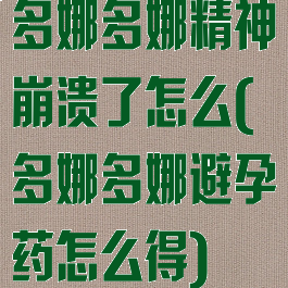 多娜多娜精神崩溃了怎么(多娜多娜避孕药怎么得)