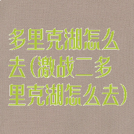 多里克湖怎么去(激战二多里克湖怎么去)