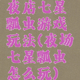 夜店七星瓢虫游戏玩法(夜场七星瓢虫怎么玩)