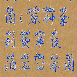 夜泊石分布图(原神拿到货单夜泊石分布图)