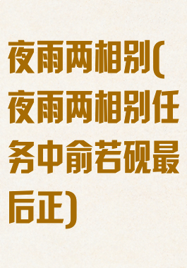 夜雨两相别(夜雨两相别任务中俞若砚最后正)