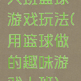 大班篮球游戏玩法(用篮球做的趣味游戏大班)