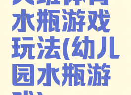 大班体育水瓶游戏玩法(幼儿园水瓶游戏)