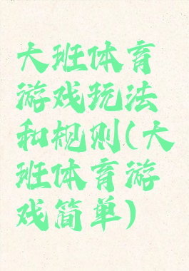 大班体育游戏玩法和规则(大班体育游戏简单)