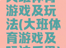 大班体育游戏及玩法(大班体育游戏及玩法反思)