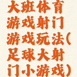 大班体育游戏射门游戏玩法(足球大射门小游戏)