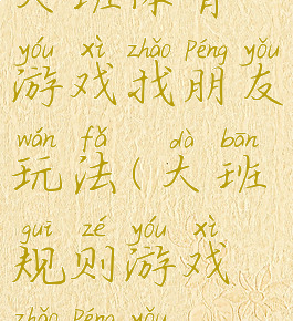 大班体育游戏找朋友玩法(大班规则游戏找朋友)