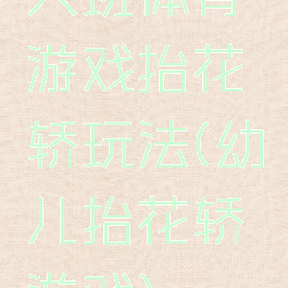 大班体育游戏抬花轿玩法(幼儿抬花轿游戏)