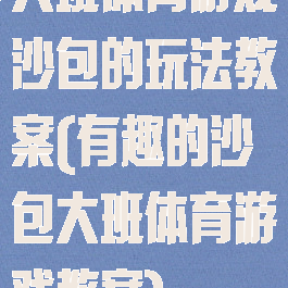 大班体育游戏沙包的玩法教案(有趣的沙包大班体育游戏教案)