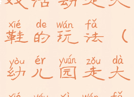 大班体育游戏活动走大鞋的玩法(幼儿园走大鞋游戏玩法)