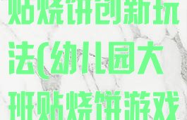 大班体育游戏贴烧饼创新玩法(幼儿园大班贴烧饼游戏玩法)