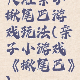 大班亲子揪尾巴游戏玩法(亲子小游戏《揪尾巴》)