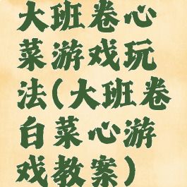 大班卷心菜游戏玩法(大班卷白菜心游戏教案)