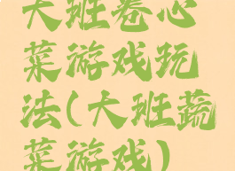 大班卷心菜游戏玩法(大班蔬菜游戏)