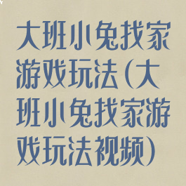 大班小兔找家游戏玩法(大班小兔找家游戏玩法视频)