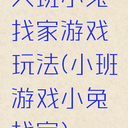 大班小兔找家游戏玩法(小班游戏小兔找家)