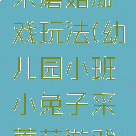 大班小兔采蘑菇游戏玩法(幼儿园小班小兔子采蘑菇游戏玩法)