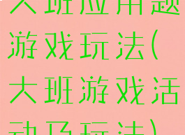 大班应用题游戏玩法(大班游戏活动及玩法)